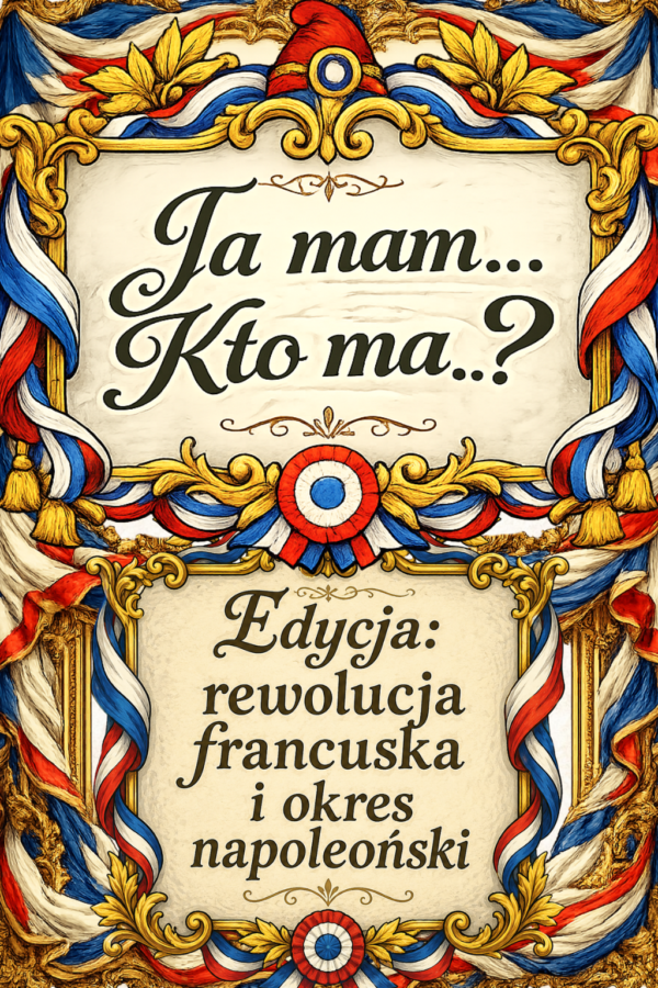 ja_mam_kto_ma_rewolucja_francuska_i_okres_napoleonski Gra edukacyjna „Ja mam… Kto ma…?” – Rewolucja francuska i okres napoleoński