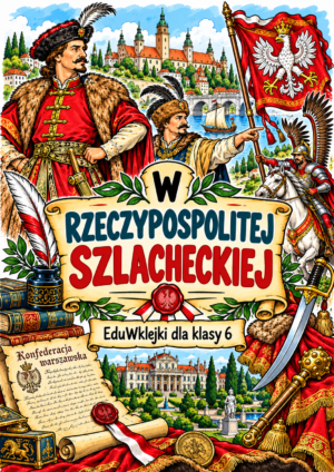Rzeczpospolita Szlachecka – plakat EduWklejki Historia klasa 6 – W Rzeczypospolitej szlacheckiej